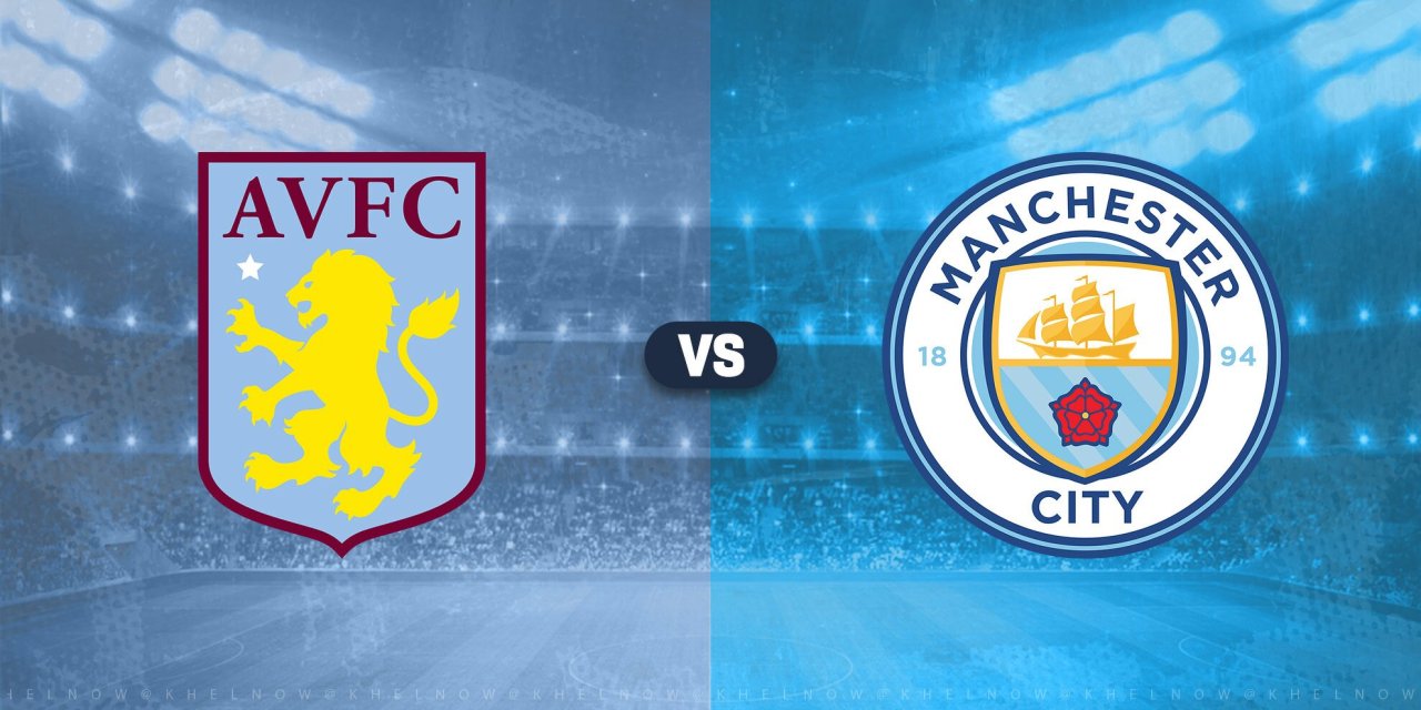 Aston Villa - Manchester City Maçı Hangi Kanalda, Kaçta Yayınlanıyor?